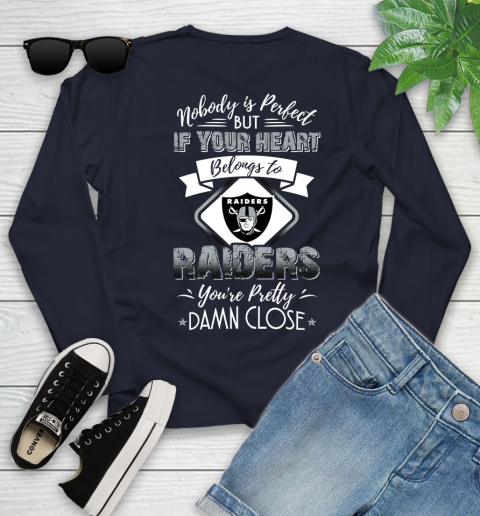 NFL Football Oakland Raiders Nobody Is Perfect But If Your Heart Belongs To Raiders You're Pretty Damn Close Shirt Youth Long Sleeve 2