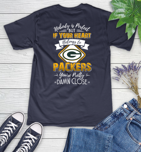 NFL Football Green Bay Packers Nobody Is Perfect But If Your Heart Belongs To Packers You're Pretty Damn Close Shirt Women's V-Neck T-Shirt 10