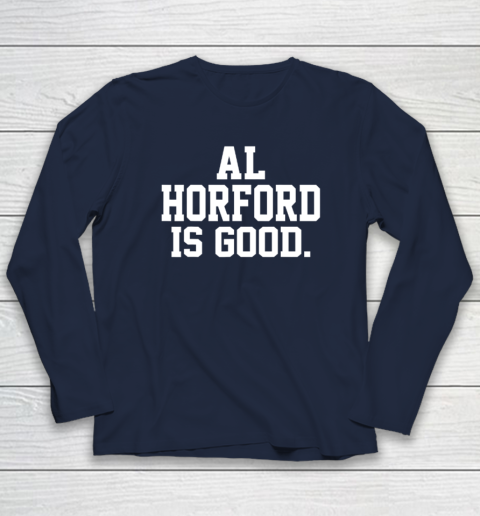 Al Horford Is Good Long Sleeve T Shirt