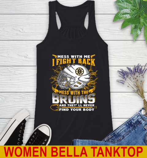 NHL Hockey Boston Bruins Mess With Me I Fight Back Mess With My Team And They'll Never Find Your Body Shirt Racerback Tank