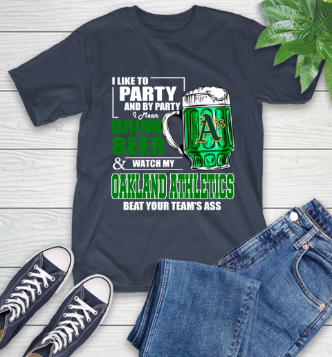 MLB I Like To Party And By Party I Mean Drink Beer And Watch My Oakland Athletics Beat Your Team's Ass Baseball T-Shirt 3
