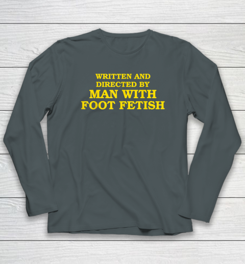 Written And Directed By Man With Foot Fetish Long Sleeve T-Shirt