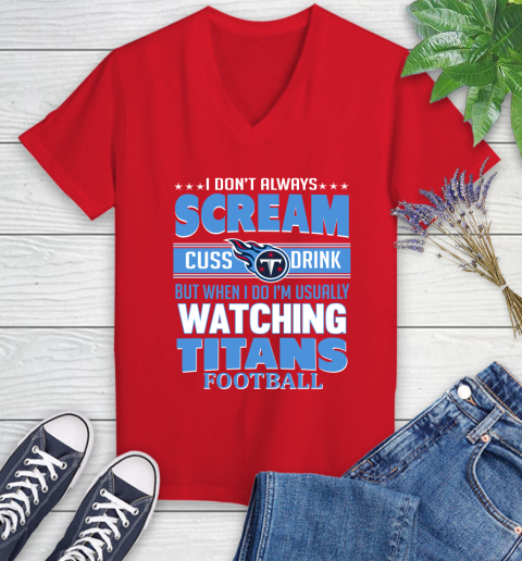Tennessee Titans NFL Football I Scream Cuss Drink When I'm Watching My Team Women's V-Neck T-Shirt 12 Tennessee Titans NFL Football I Scream Cuss Drink When I'm Watching My Team Women's V-Neck T-Shirt - Image 12