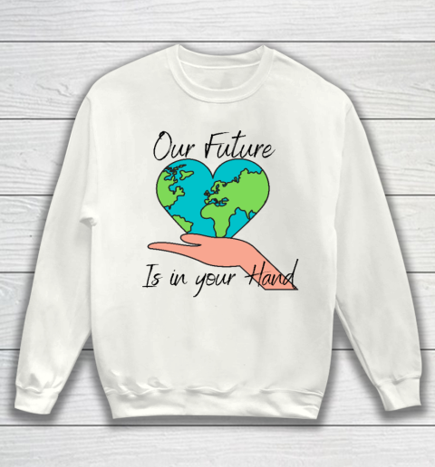 Our Future Is In Your Hand Heart Save The Earth  Earth Day Sweatshirt