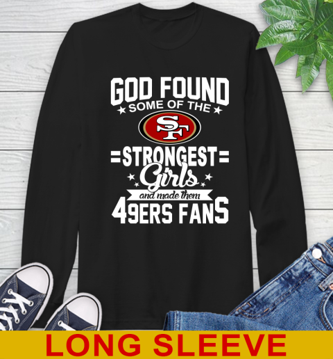 San Francisco 49ers NFL Football God Found Some Of The Strongest Girls Adoring Fans Long Sleeve T-Shirt