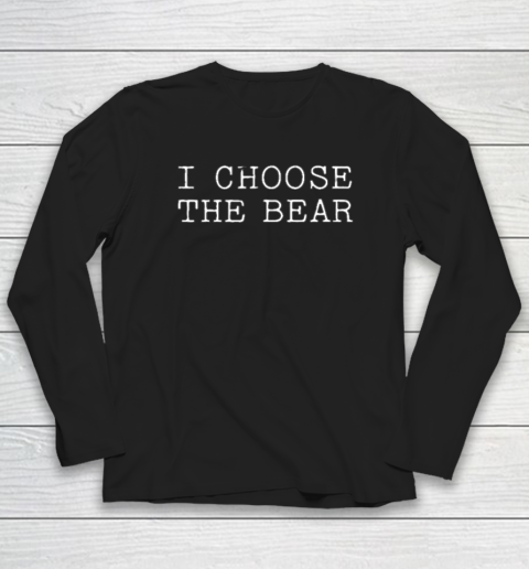 I Choose The Bear In The Woods Long Sleeve T-Shirt