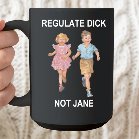 Regulate Dick Not Jane Ceramic Mug 15oz