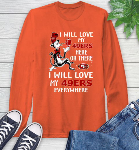 NFL Football San Francisco 49ers I Will Love My 49ers Everywhere Dr Seuss Shirt Long Sleeve T-Shirt 4