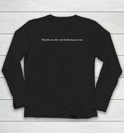 Thank You For Not Believing In Me Long Sleeve T-Shirt