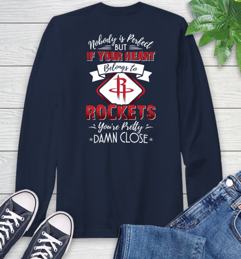NBA Basketball Houston Rockets Nobody Is Perfect But If Your Heart Belongs To Rockets You're Pretty Damn Close Shirt Long Sleeve T-Shirt 3