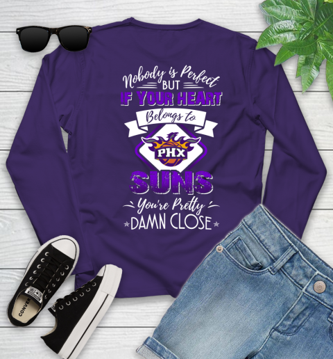 NBA Basketball Phoenix Suns Nobody Is Perfect But If Your Heart Belongs To Suns You're Pretty Damn Close Shirt Youth Long Sleeve 4