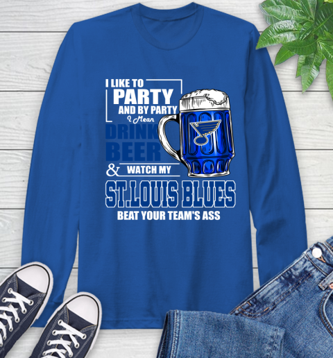 NHL I Like To Party And By Party I Mean Drink Beer And Watch My St.Louis Blues Beat Your Team's Ass Hockey Long Sleeve T-Shirt 10