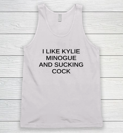 I Like Kylie Minogue And Sucking Cock Tank Top