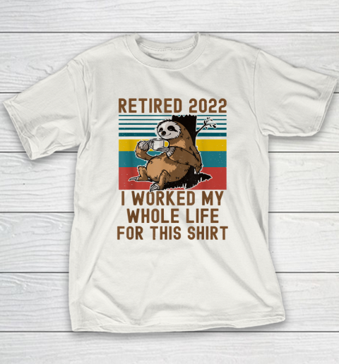 Retired 2022 I Worked My Whole Life Funny Retirement Youth T-Shirt