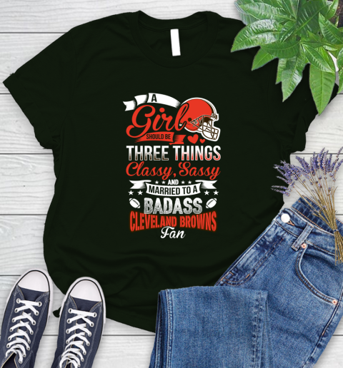 Cleveland Browns NFL Football A Girl Should Be Three Things Classy Sassy And A Be Badass Fan Women's T-Shirt 6
