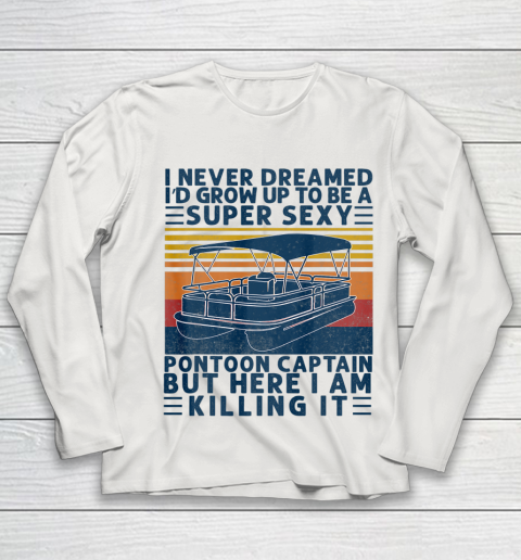 I Never Dreamed I d Grow Up to be Super Sexy Pontoon Captain Youth Long Sleeve 8