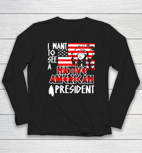 I Want to See A Native American President Long Sleeve T-Shirt