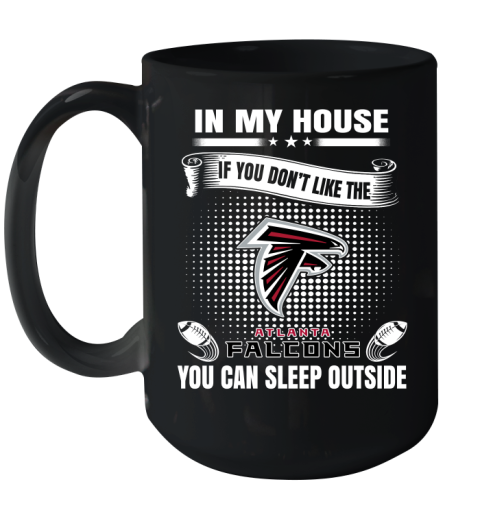 Atlanta Falcons NFL Football In My House If You Don't Like The Falcons You Can Sleep Outside Shirt Ceramic Mug 15oz