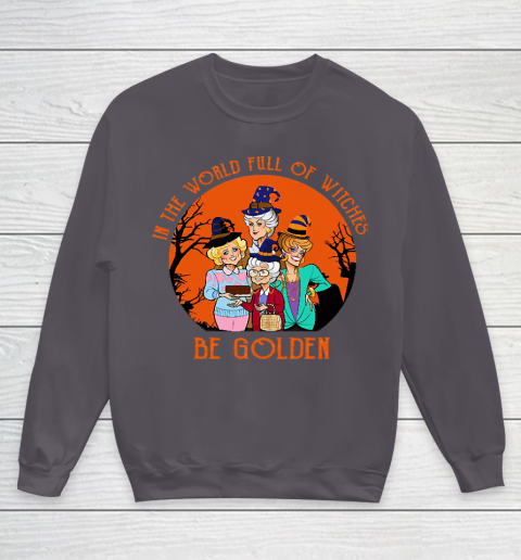 Golden Girls Tshirt In the world full of witch be Golden girls Halloween Youth Sweatshirt 5