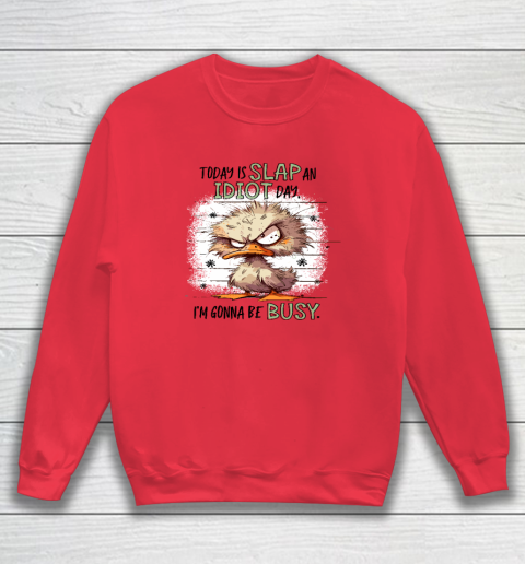 Today Is Slap An Idiot Day I'm Gonna Be Busy Sweatshirt 6