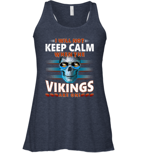 NFL I Will Not Keep Calm When The Minnesota Vikings Are On Skull Football Sports 4plpUWTFvwJ flowy tank 32 95 151514 front heather navy