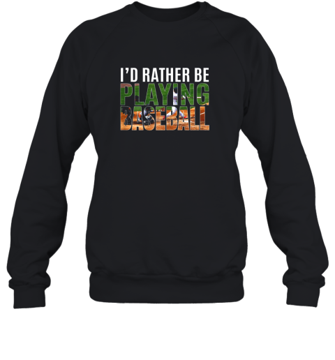 I'd Rather Be Playing Baseball Lovers Gift Sweatshirt