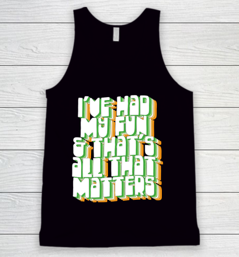 Father's Day Funny Gift Ideas Apparel  I've Had My Fun Tank Top