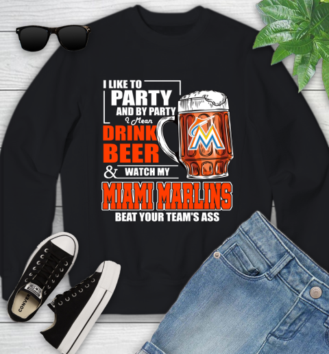 MLB I Like To Party And By Party I Mean Drink Beer And Watch My Miami Marlins Beat Your Team's Ass Baseball Youth Sweatshirt