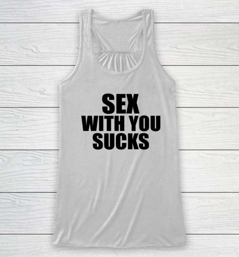 Sex with You Sucks Funny Adult Humor Quote Racerback Tank