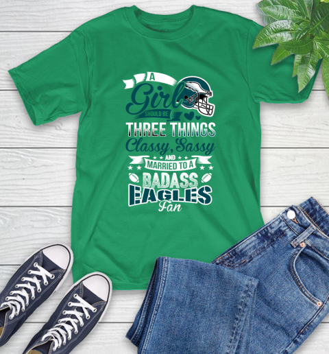 Philadelphia Eagles NFL Football A Girl Should Be Three Things Classy Sassy And A Be Badass Fan T-Shirt 7