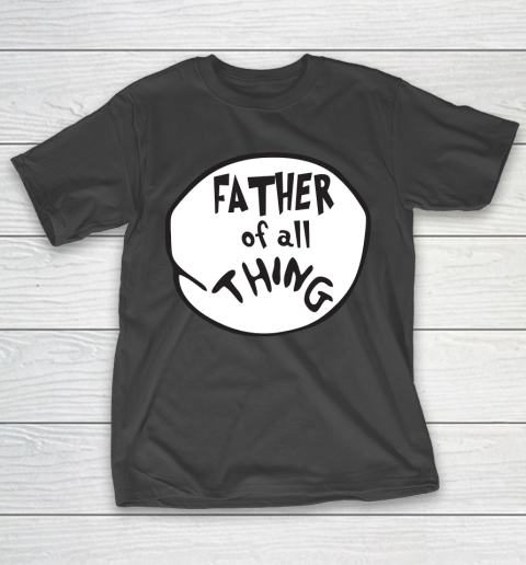 Father's Day Funny Gift Ideas Apparel  Father of all Thing T Shirt T-Shirt