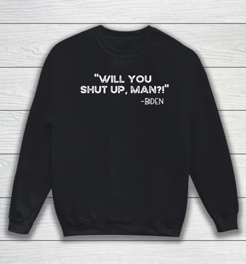Will you shut up man Joe Biden 2020 Sweatshirt