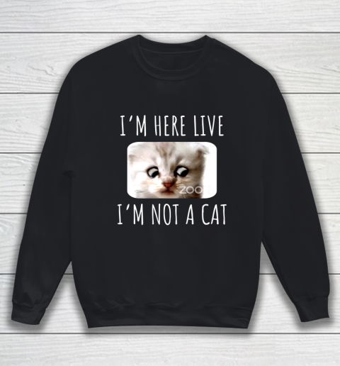 I m Here Live I m Not a Cat Zoom Meme Humor Sweatshirt