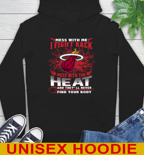 NBA Basketball Miami Heat Mess With Me I Fight Back Mess With My Team And They'll Never Find Your Body Shirt Hoodie
