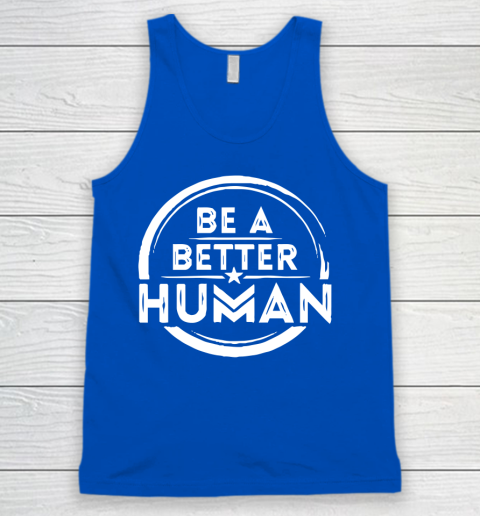 Be A Better Human Shirt Tank Top 4