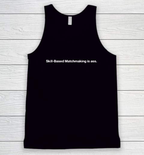 Skill Based Matchmaking Is Ass Tank Top