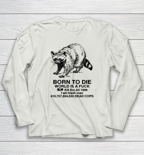 Born To Die World Is A Fuck Raccoon Long Sleeve T-Shirt 7