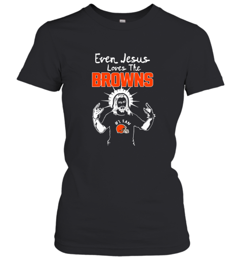 Even Jesus Loves The Browns #1 Fan Cleveland Browns Women's T-Shirt