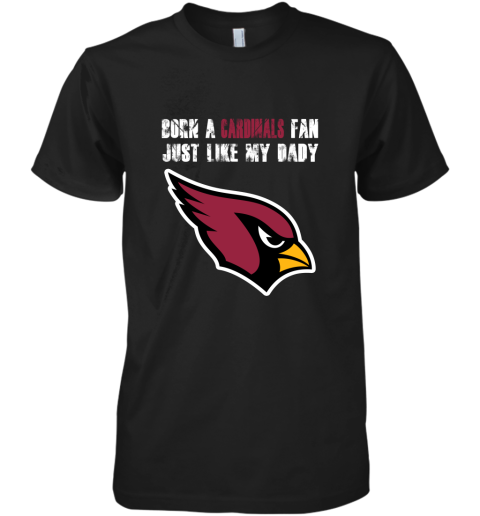 Arizona Cardinals Born A Cardinals Fan Just Like My Daddy Shirts Premium Men's T-Shirt