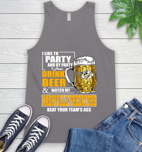 NHL I Like To Party And By Party I Mean Drink Beer And Watch My Nashville Predators Beat Your Team's Ass Hockey Tank Top 6