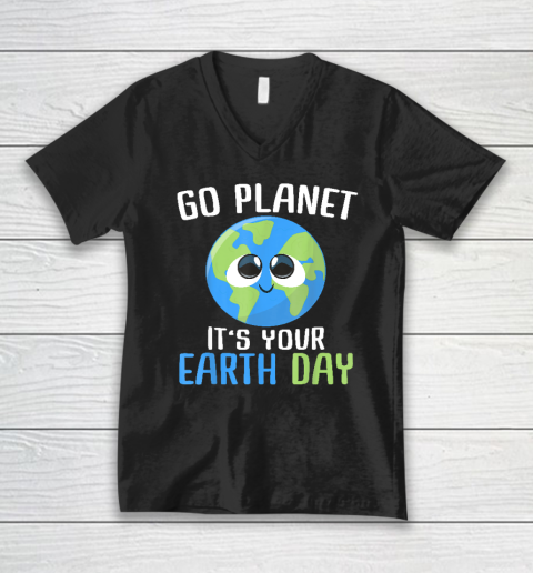 Earth Day Go Planet It's Your Earth Day V-Neck T-Shirt