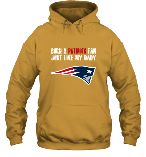 w10e new england patriots born a patriots fan just like my daddy hoodie 23 front gold