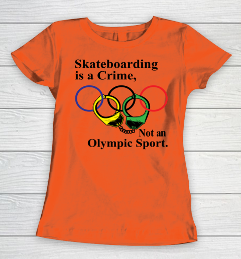 Skateboarding Is A Crime Not An Olympic Sport tshirt Women's T-Shirt 2