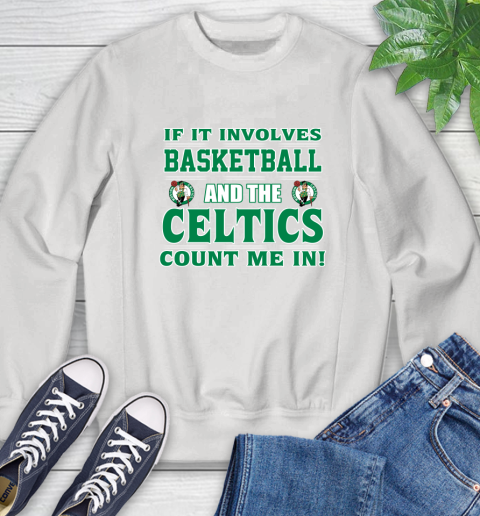 NBA If It Involves Basketball And Boston Celtics Count Me In Sports Sweatshirt