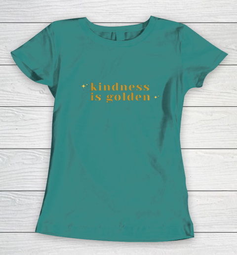 Kindness is Golden Women's T-Shirt 12