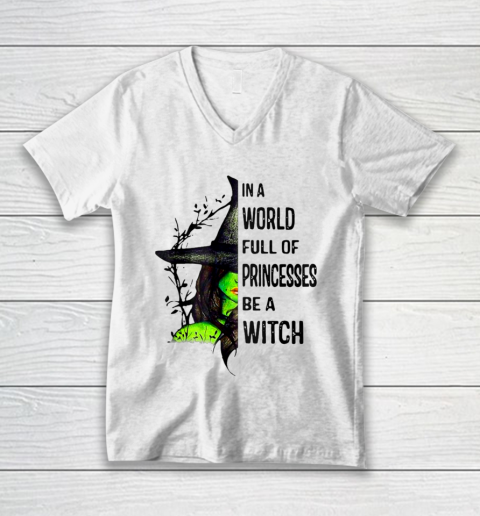 In A World Full Of Princesses Be A Witch Halloween Gift V-Neck T-Shirt