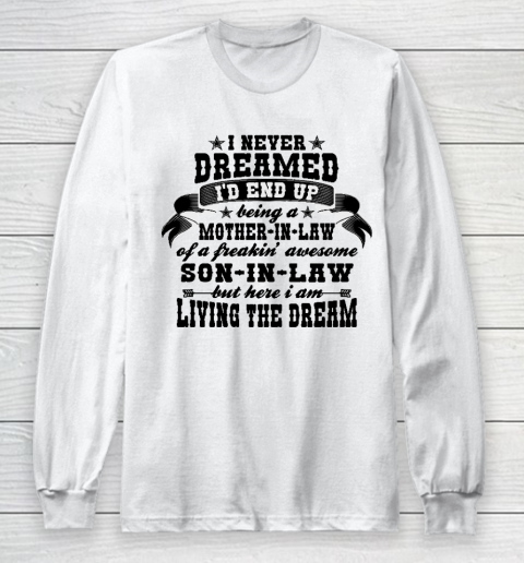 I never dreamed i'd end up being a Mother in law of a Freaking awesome  Mother in law Long Sleeve T-Shirt