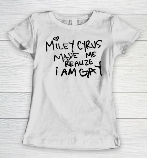 Miley Cyrus tshirt  Miley Cyrus Made Me Realize I Am Gay Women's T-Shirt
