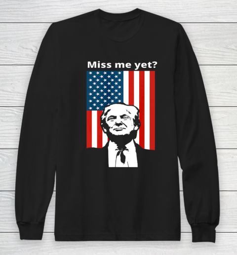 Miss Me Yet Trump American Flag Long Sleeve T-Shirt