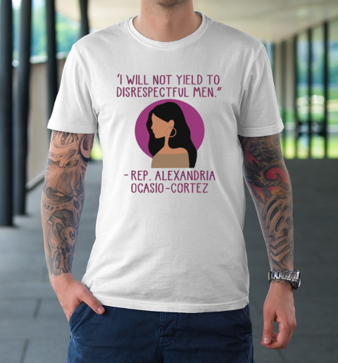 I Will Not Yield To Disrespectful Men Rep Alexandria Ocasio Cortez T-Shirt